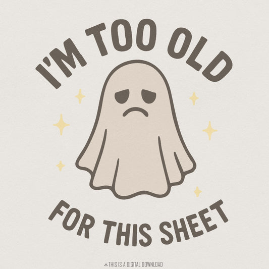 I'm Too Old For This Sheet PNG, Funny Ghost Halloween Shirt - 300 DPI