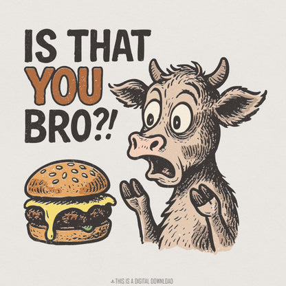 Is That You Bro?! PNG, Funny Burger Cow Art - 300 DPI Design for T-Shirt