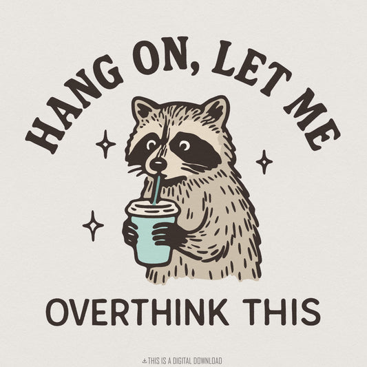 Hang On Let Me Overthink This PNG, Funny Raccoon Illustration - 300 DPI