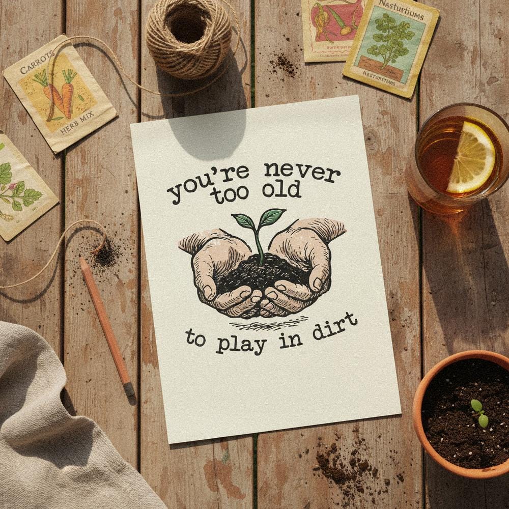 You’re Never Too Old to Play in Dirt PNG, Gardening Digital Art - 300 DPI