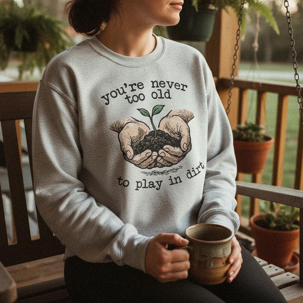 You’re Never Too Old to Play in Dirt PNG, Gardening Digital Art - 300 DPI