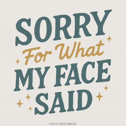 Sorry For What My Face Said PNG, Funny Sarcastic Quote Shirt - 300 DPI