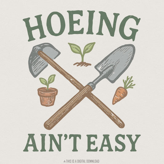 Hoeing Ain’t Easy PNG, Funny Gardener Shirt - 300 DPI Design for T-Shirt