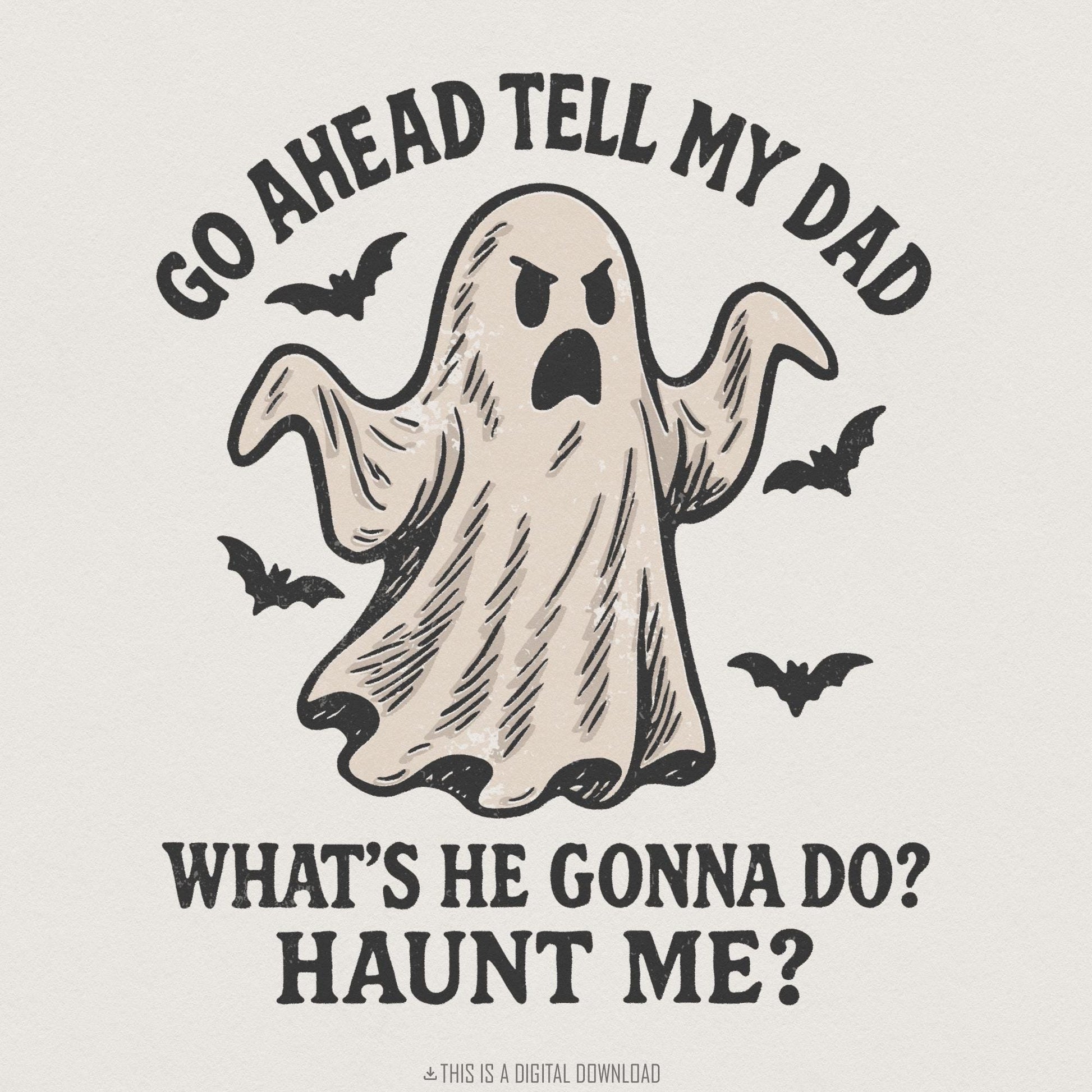 Go Ahead Tell My Dad What's He Gonna Do? Haunt Me? PNG, Funny Ghost