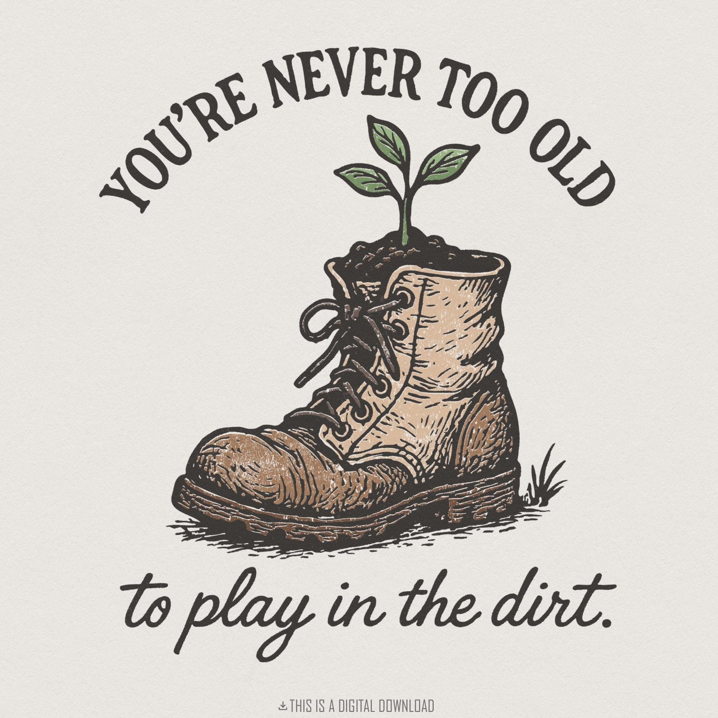 You're Never Too Old PNG, To Play in the Dirt - 300 DPI Design for T-Shirt