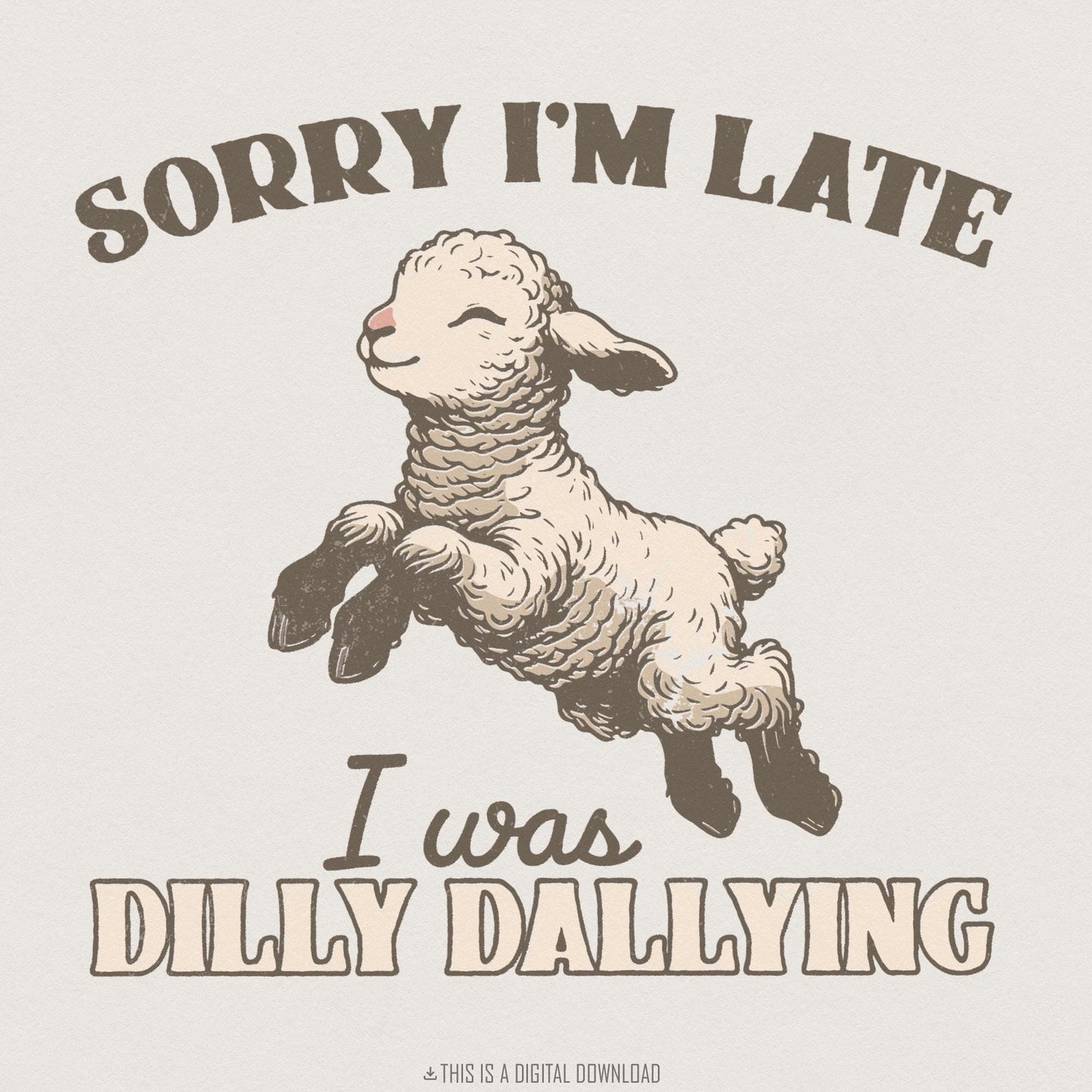 Sorry I'm Late I Was Dilly Dallying PNG, Funny Lamb Digital Download -