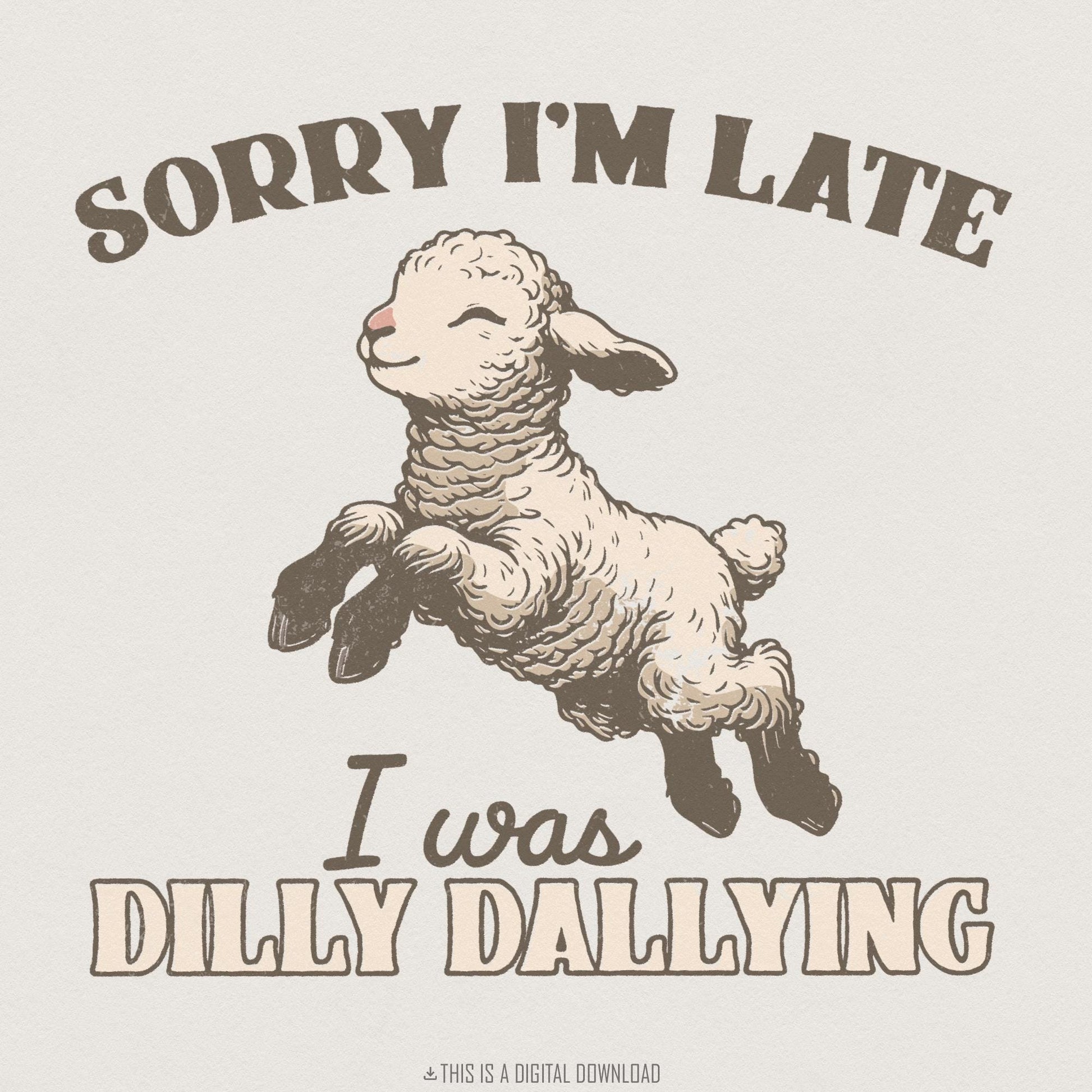 Sorry I'm Late I Was Dilly Dallying PNG, Funny Lamb Digital Download -
