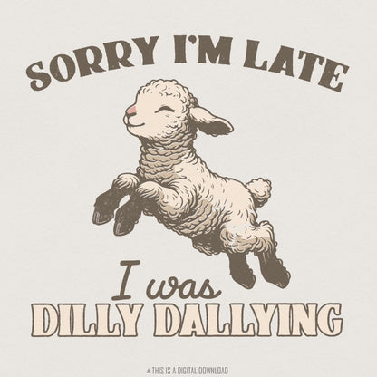 Sorry I'm Late I Was Dilly Dallying PNG, Funny Lamb Digital Download -