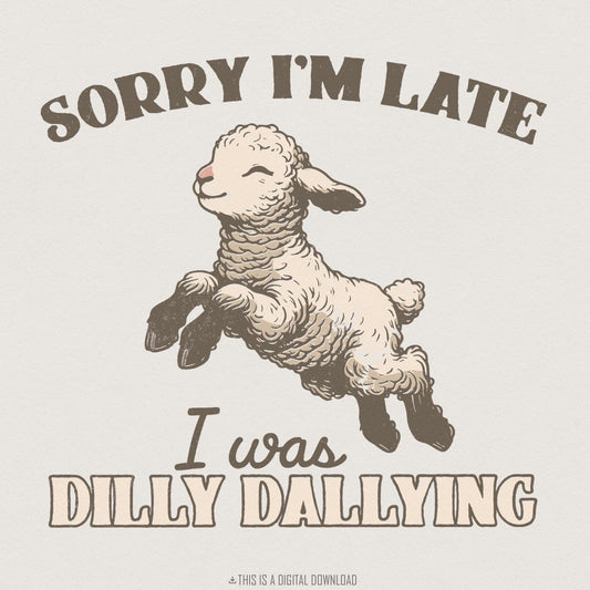 Sorry I'm Late I Was Dilly Dallying PNG, Funny Lamb Digital Download -