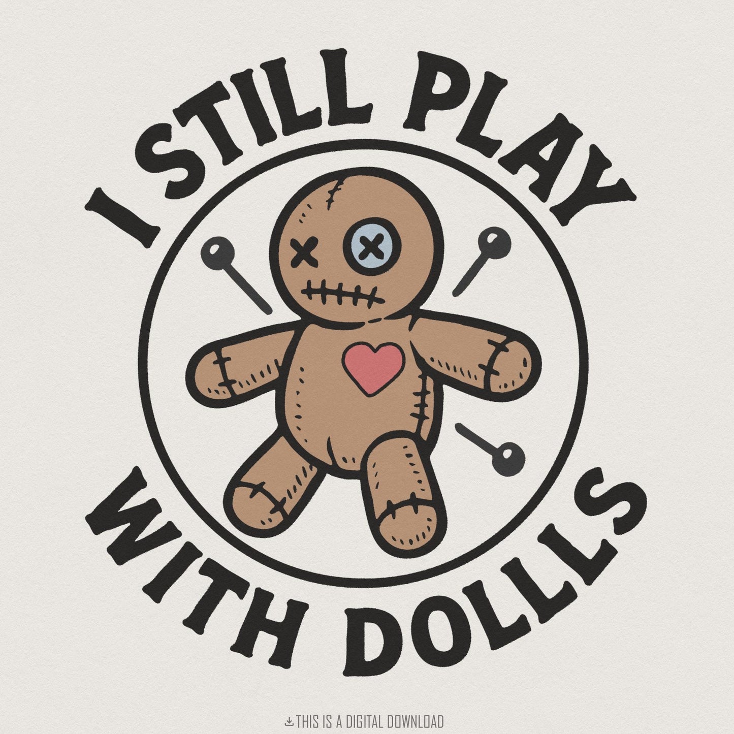 I Still Play With Dolls PNG, Voodoo Doll Art - 300 DPI Design for T-Shirt