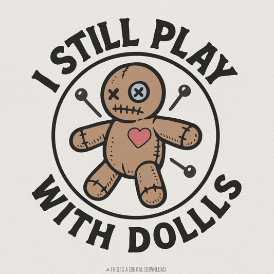 I Still Play With Dolls PNG, Voodoo Doll Art - 300 DPI Design for T-Shirt