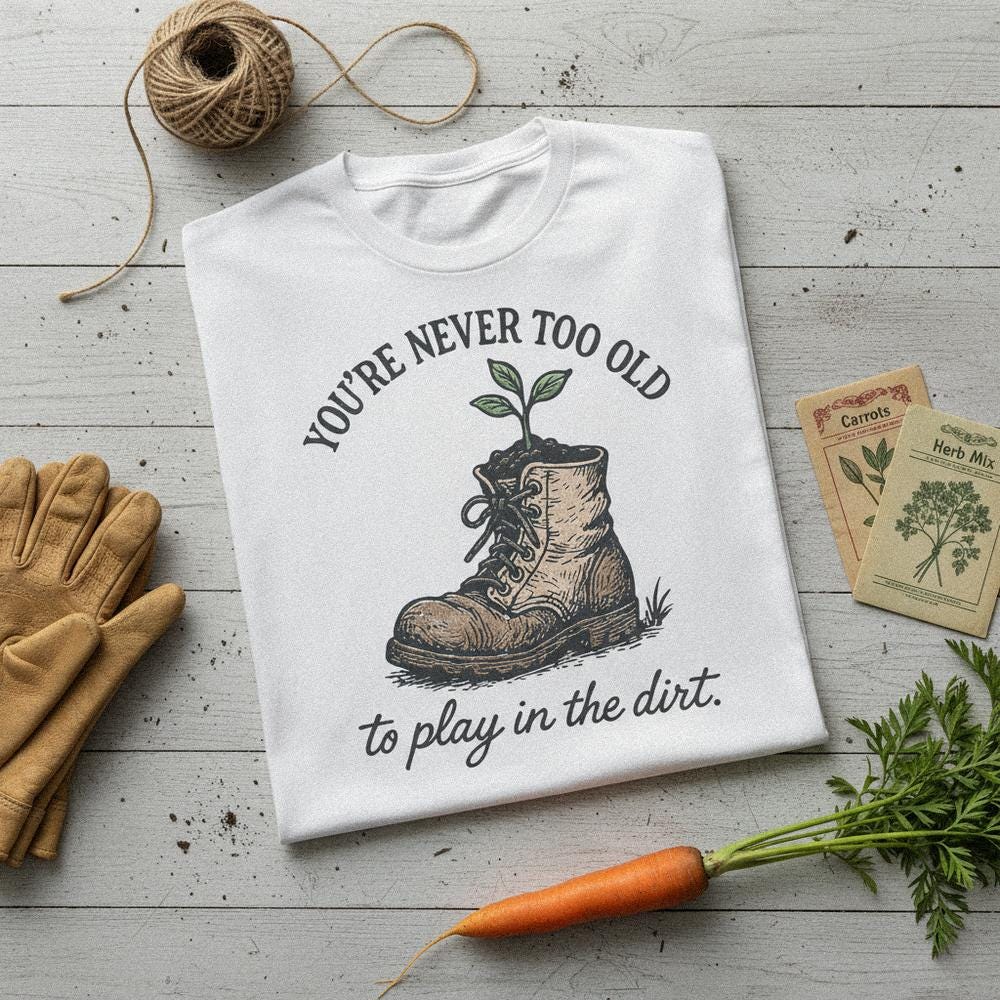 You're Never Too Old PNG, To Play in the Dirt - 300 DPI Design for T-Shirt