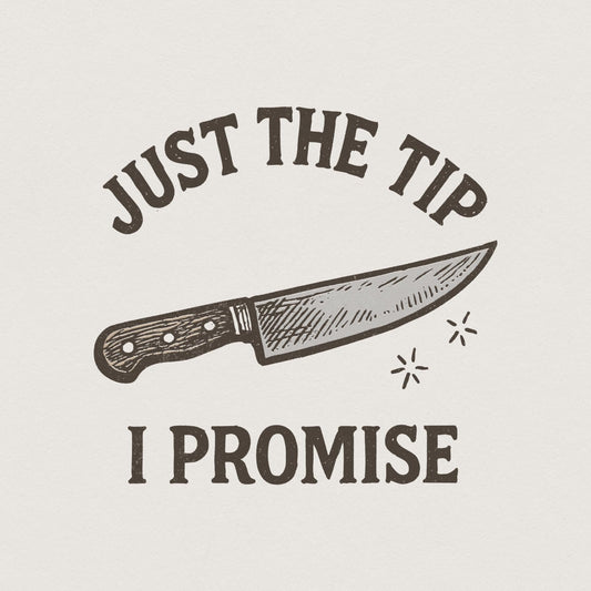 Just The Tip I Promise PNG, Funny Kitchen T-Shirt - 300 DPI Design for