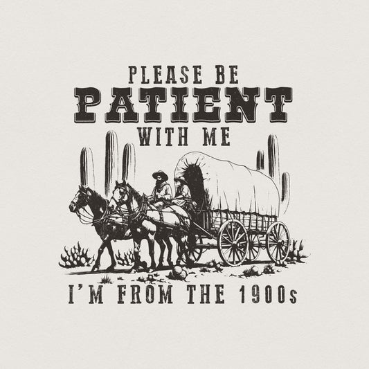 Please Be Patient with Me PNG, Im from the 1900s Funny Quote Design - 300
