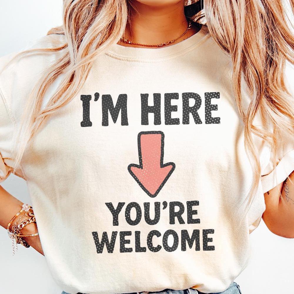 I'm Here You're Welcome PNG, Funny Arrow Shirt - 300 DPI Design for T-Shirt