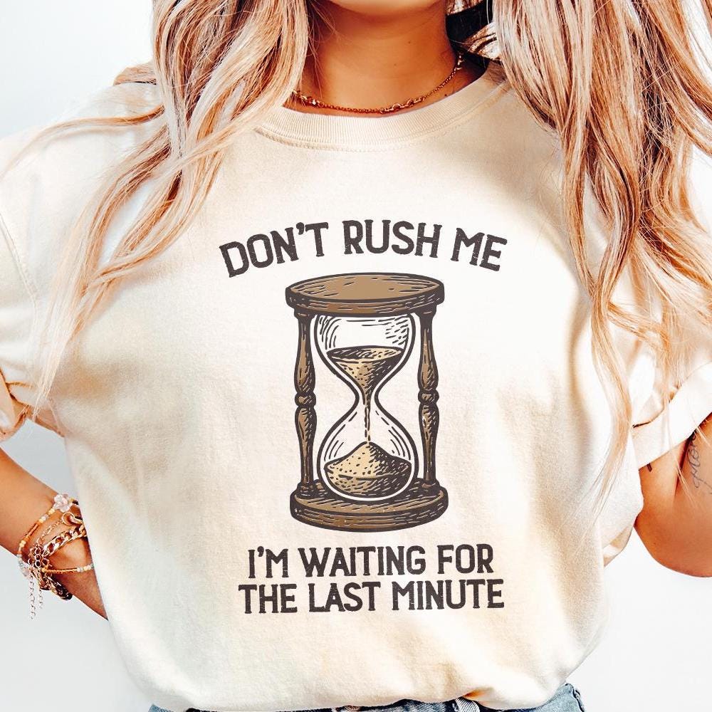 Don't Rush Me PNG, I'm Waiting For The Last Minute Shirt - 300 DPI Design