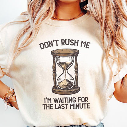 Don't Rush Me PNG, I'm Waiting For The Last Minute Shirt - 300 DPI Design