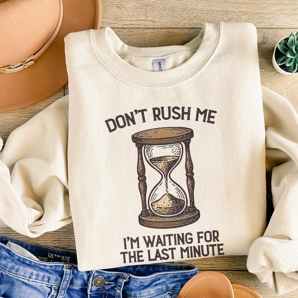 Don't Rush Me PNG, I'm Waiting For The Last Minute Shirt - 300 DPI Design