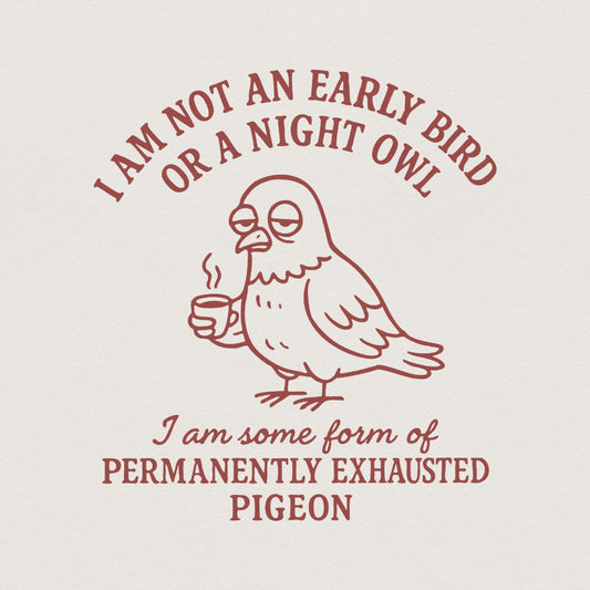 I Am Not an Early Bird or a Night Owl PNG, Permanently Exhausted Pigeon -