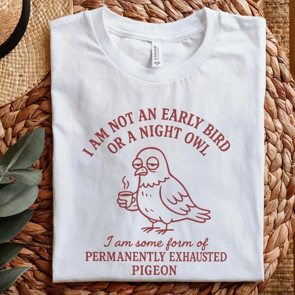 I Am Not an Early Bird or a Night Owl PNG, Permanently Exhausted Pigeon -