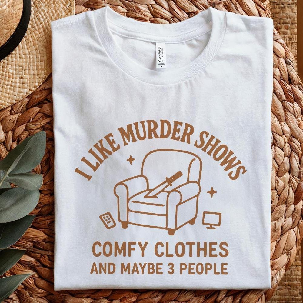 I Like Murder Shows PNG, Comfy Clothes Humor Tee - 300 DPI Design for