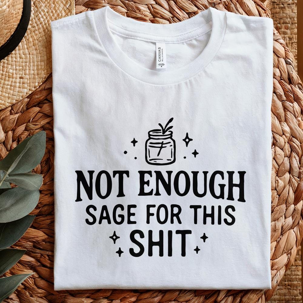 Not Enough Sage For This Shit PNG, Funny Quote Digital Download - 300 DPI