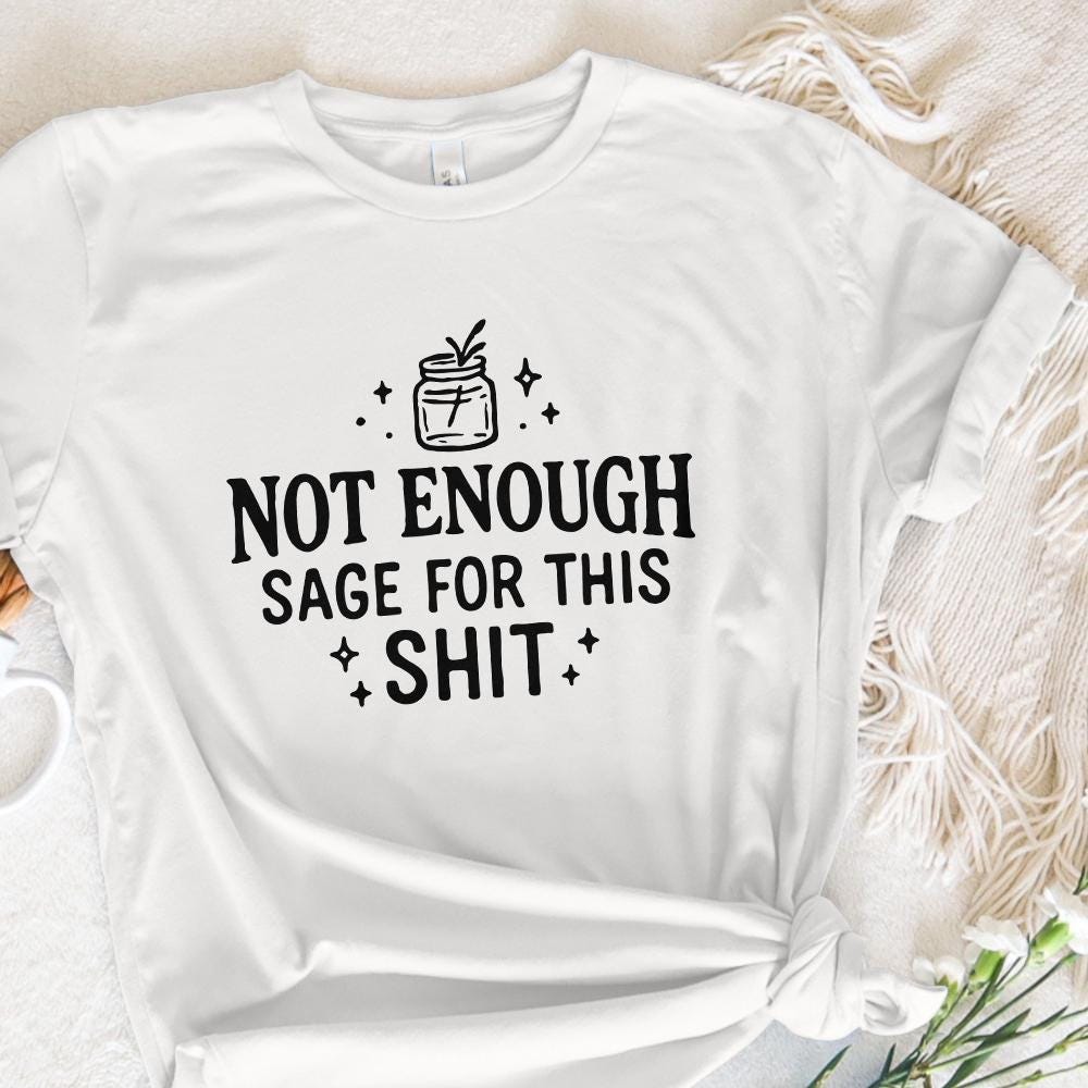 Not Enough Sage For This Shit PNG, Funny Quote Digital Download - 300 DPI