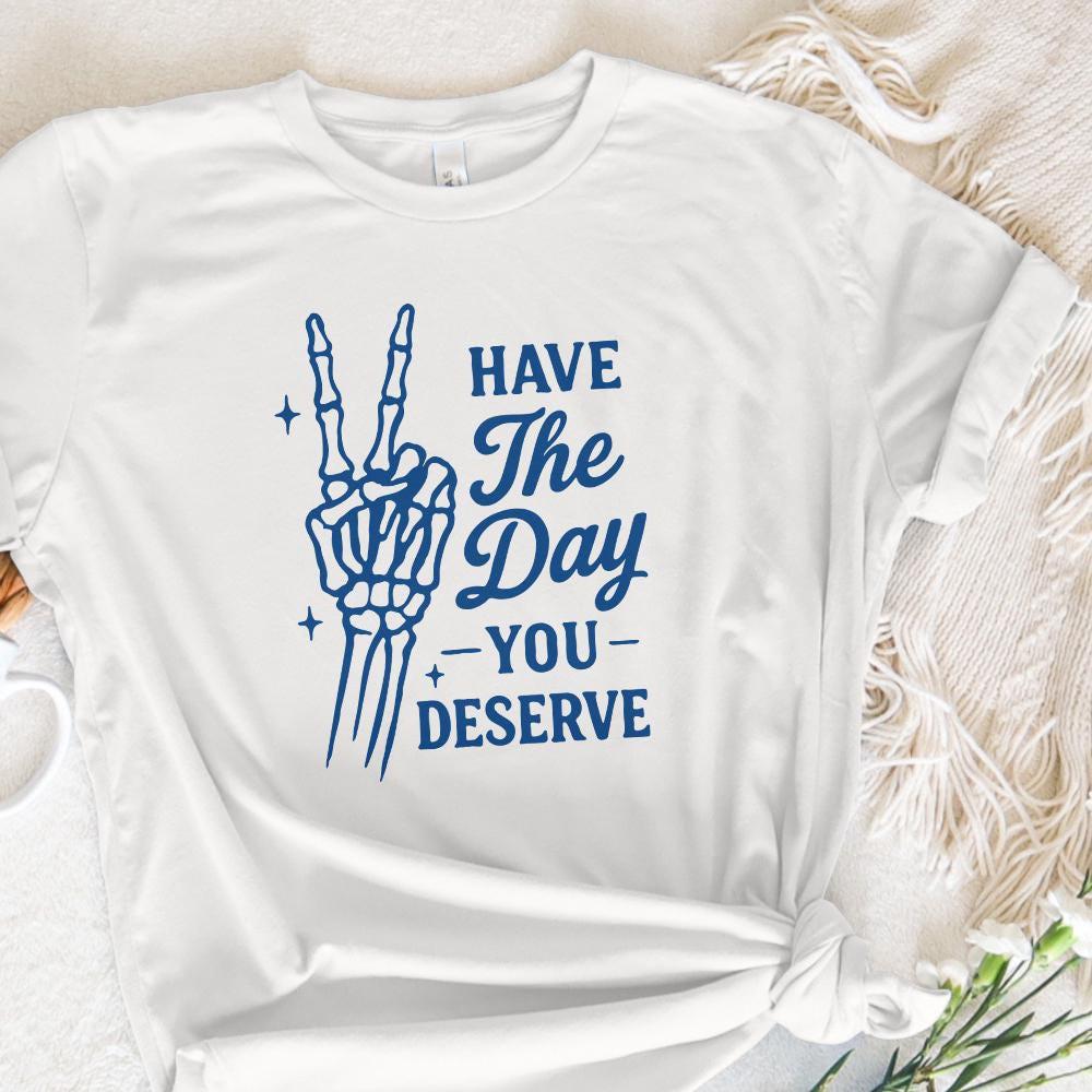 Have The Day You Deserve PNG, Skeleton Hand Peace Sign Digital Download -