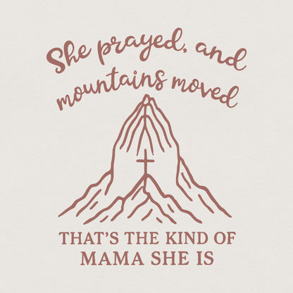 She Prayed and Mountains Moved PNG, That’s the Kind of Mama She Is - 300