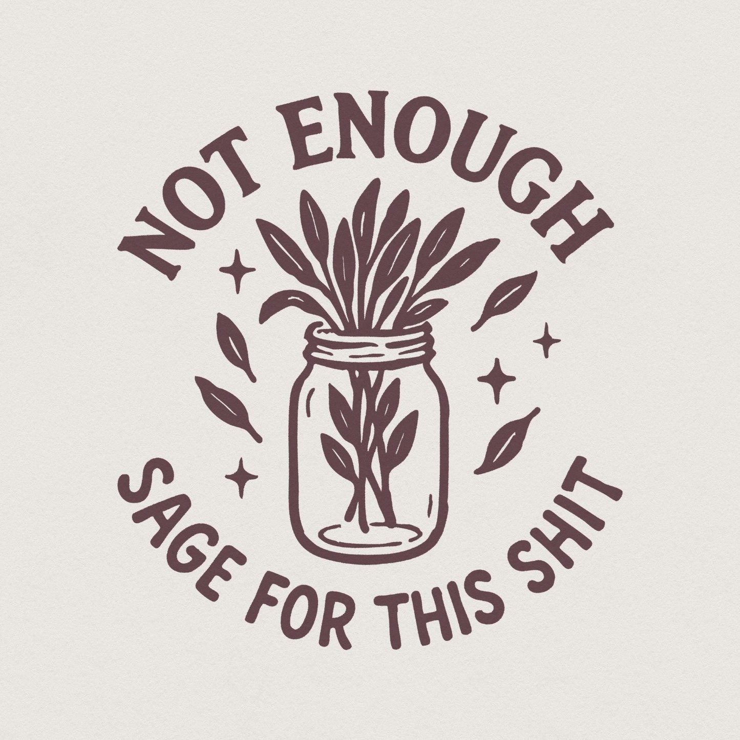 Not Enough Sage For This Shit PNG, Funny Digital Download - 300 DPI