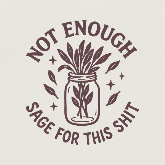 Not Enough Sage For This Shit PNG, Funny Digital Download - 300 DPI