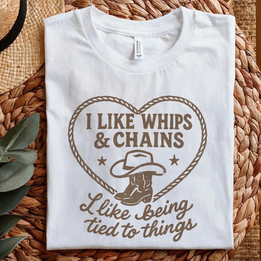 I Like Whips & Chains PNG Shirt, Cowboy Boot Western SVG - 300 DPI Design