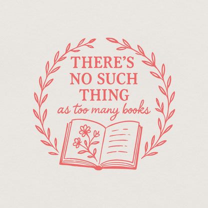 There's No Such Thing as Too Many Books PNG, Book Lover Gift - 300 DPI
