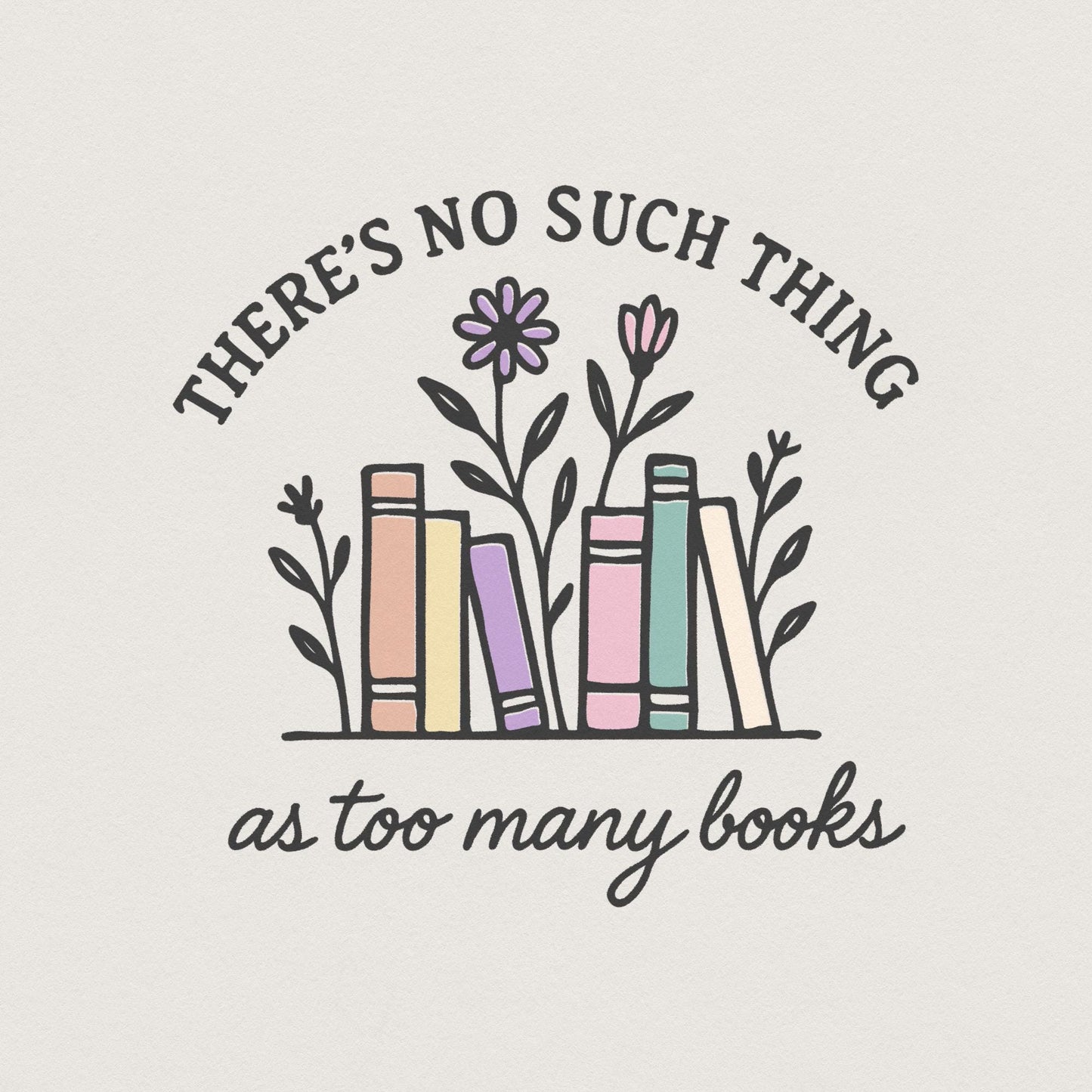 There's No Such Thing As Too Many Books PNG, Book Lover Shirt - 300 DPI
