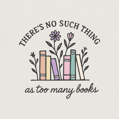 There's No Such Thing As Too Many Books PNG, Book Lover Shirt - 300 DPI