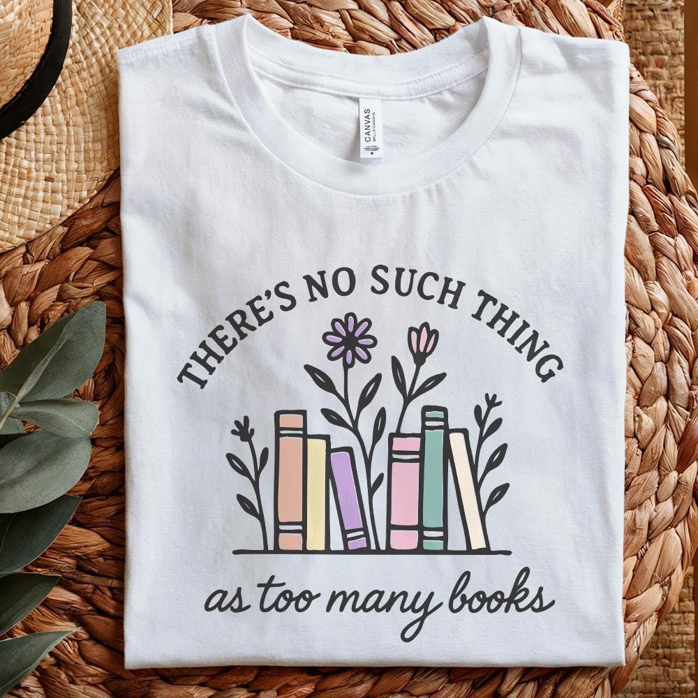 There's No Such Thing As Too Many Books PNG, Book Lover Shirt - 300 DPI