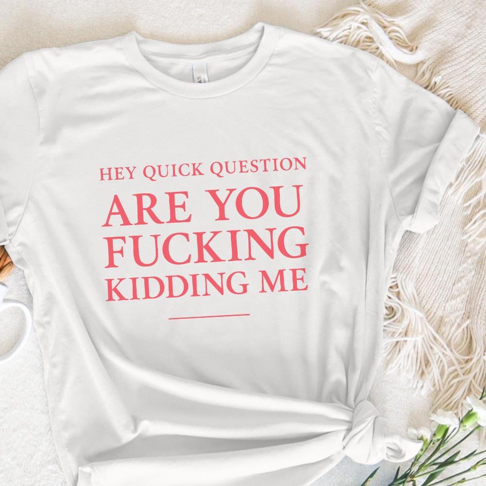 Hey Quick Question Are You Fucking Kidding Me PNG, Funny Sarcastic Quote