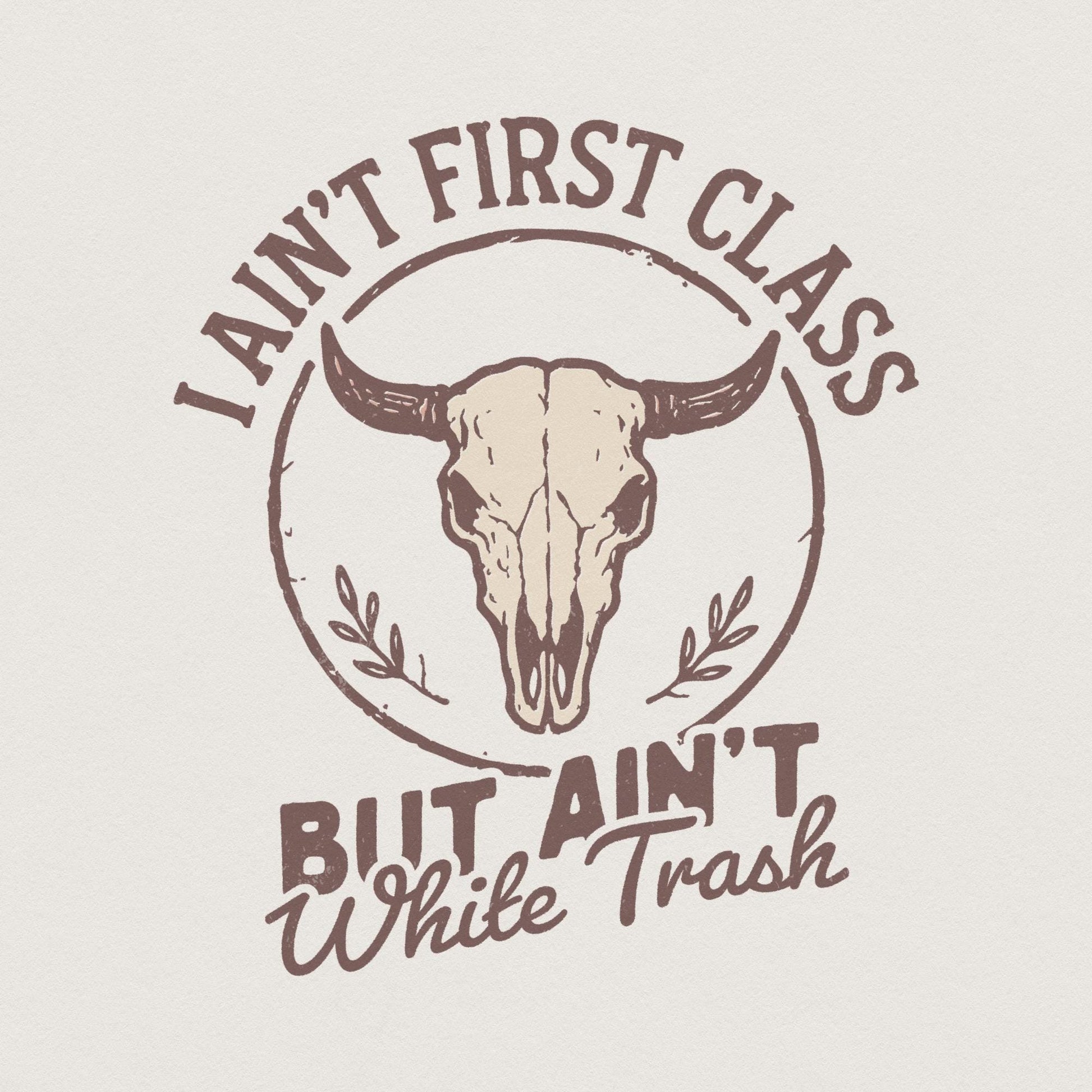 I Ain't First Class But Ain't White Trash PNG, Country Skull Digital