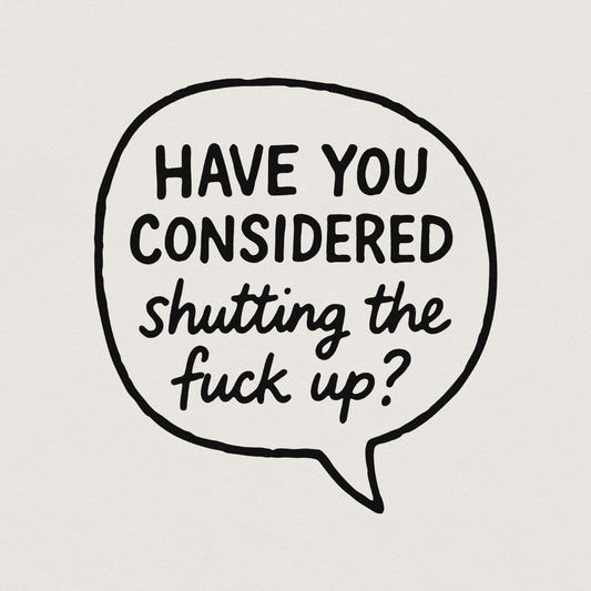 Have You Considered Shutting The Fuck Up PNG, Funny Quote Shirt - 300 DPI