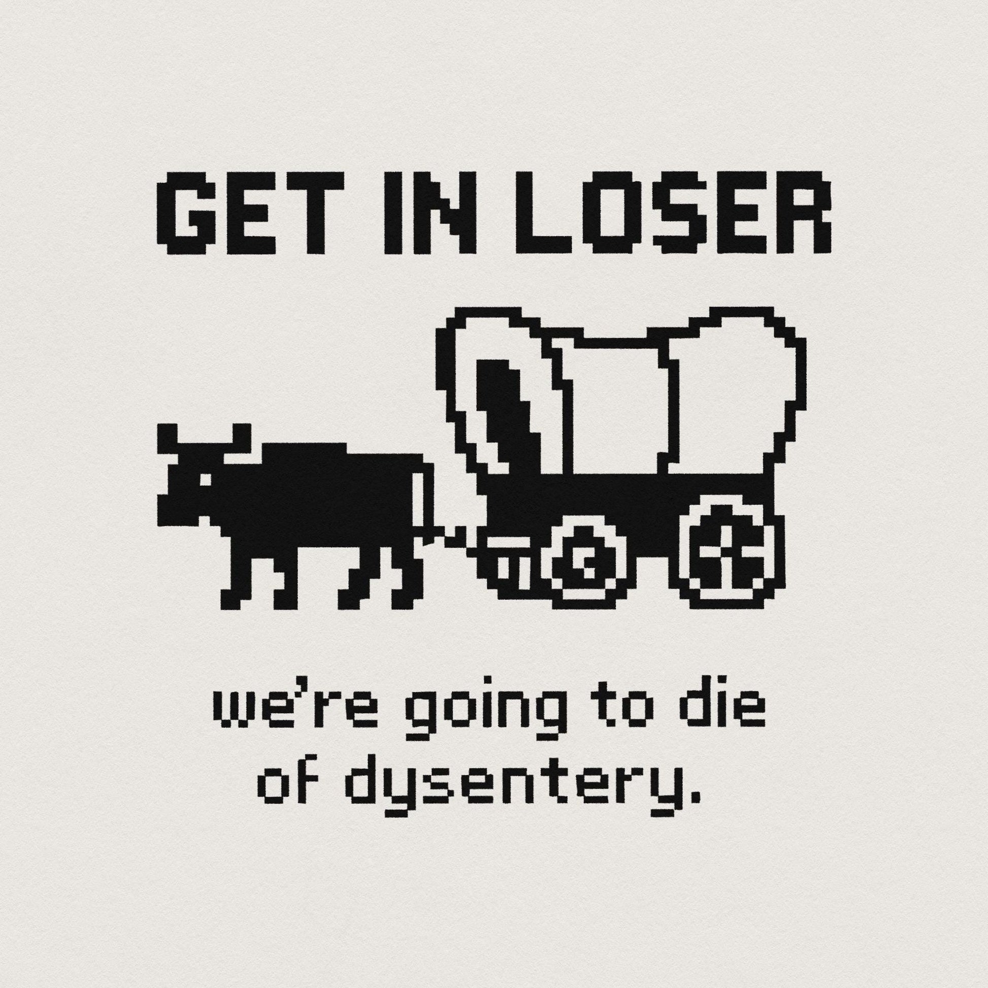 Get In Loser We’re Going To Die Of Dysentery PNG, Retro Pixel Art - 300