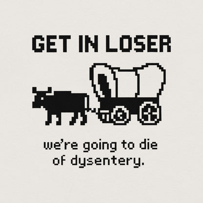 Get In Loser We’re Going To Die Of Dysentery PNG, Retro Pixel Art - 300