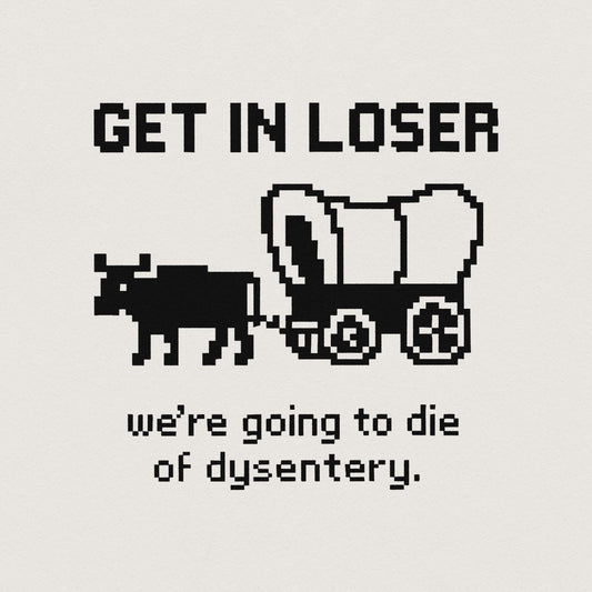 Get In Loser We’re Going To Die Of Dysentery PNG, Retro Pixel Art - 300