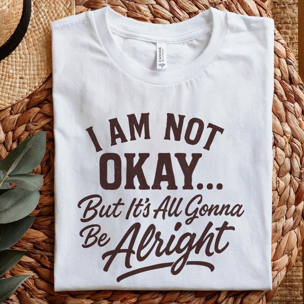 I Am Not Okay But It’s All Gonna Be Alright PNG, Inspirational Quote
