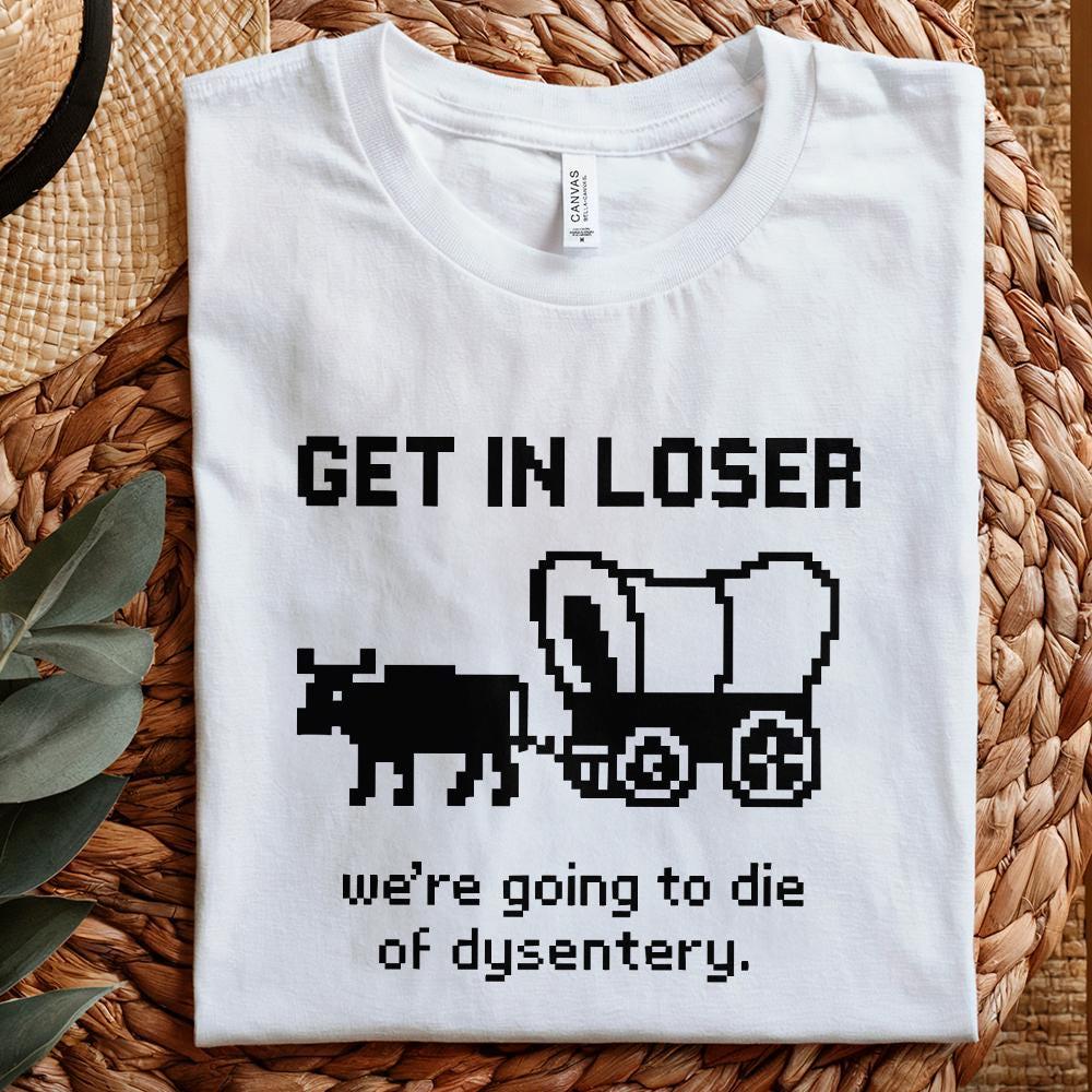 Get In Loser We’re Going To Die Of Dysentery PNG, Retro Pixel Art - 300
