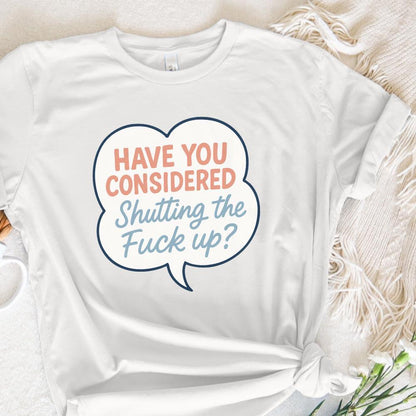 Have You Considered Shutting The Fuck Up PNG, Funny Quote Shirt Digital