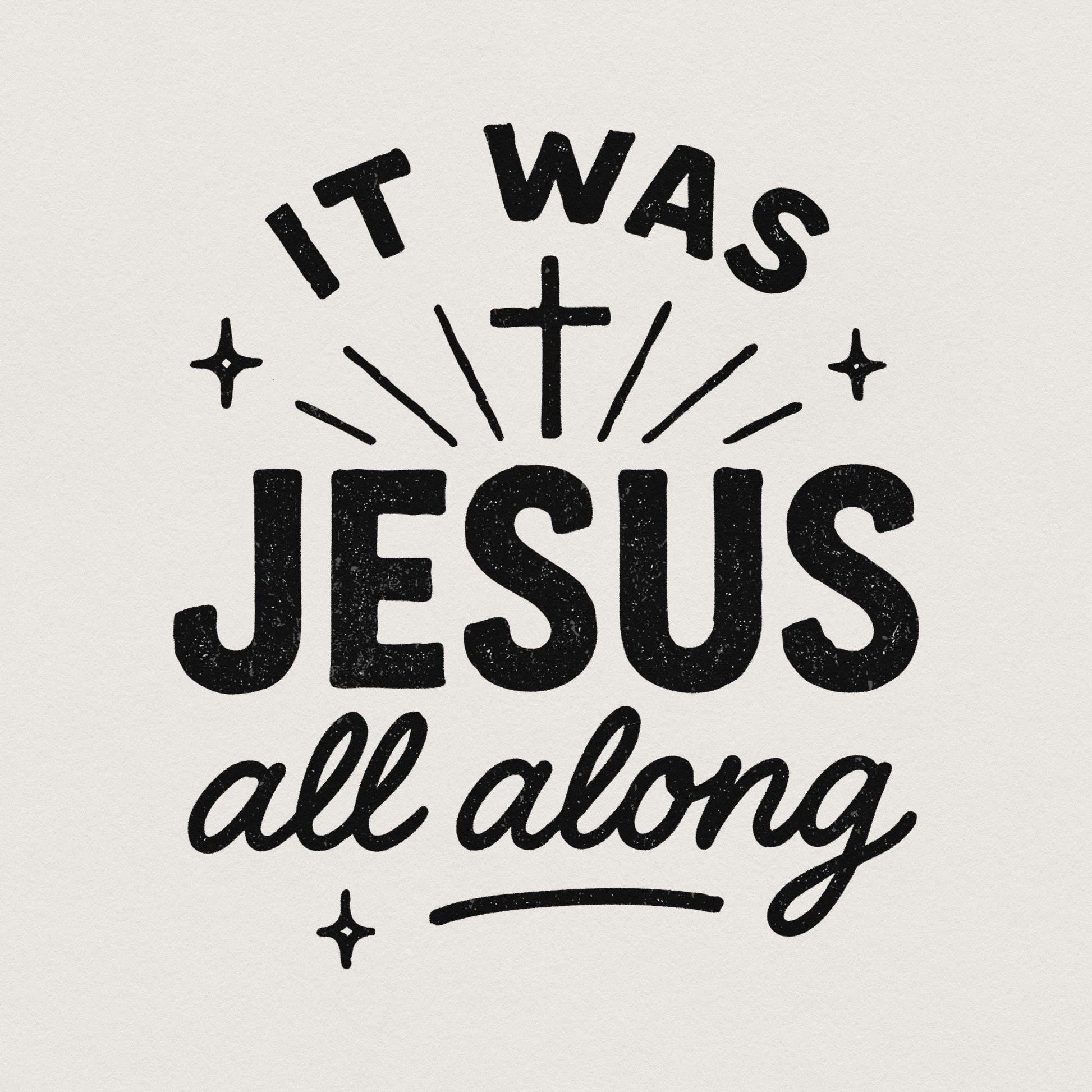 It Was Jesus All Along PNG, Faith Quote Christian PNG - 300 DPI Design