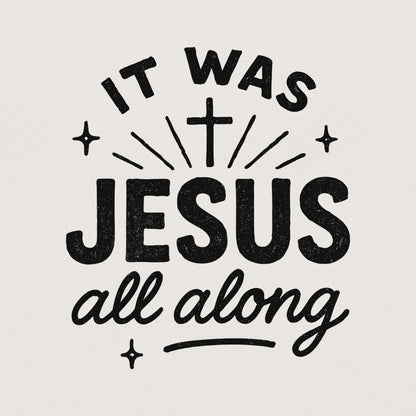 It Was Jesus All Along PNG, Faith Quote Christian PNG - 300 DPI Design