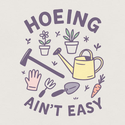 Hoeing Ain't Easy Gardening Shirt PNG, Funny Garden Lover Tee with