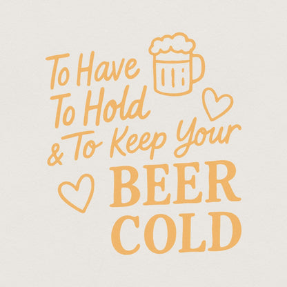 To Have To Hold & To Keep Your Beer Cold PNG, Funny Wedding Party Beer