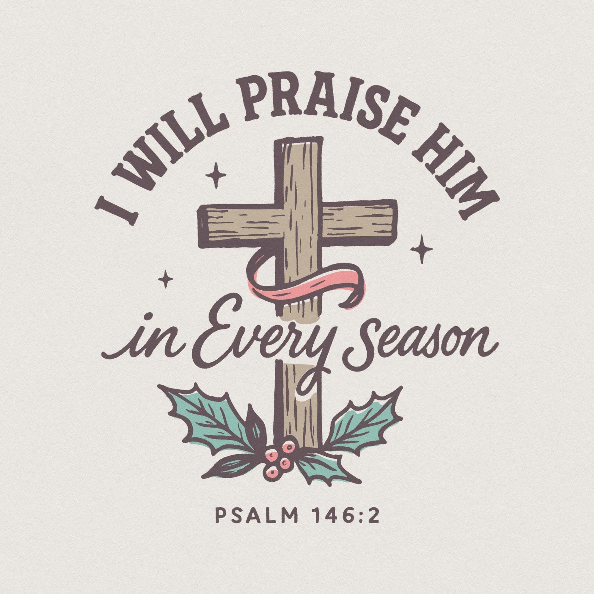 I Will Praise Him In Every Season PNG, Bible Verse png - 300 DPI Design